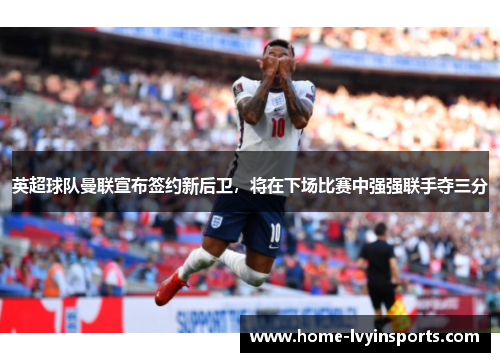 英超球队曼联宣布签约新后卫，将在下场比赛中强强联手夺三分