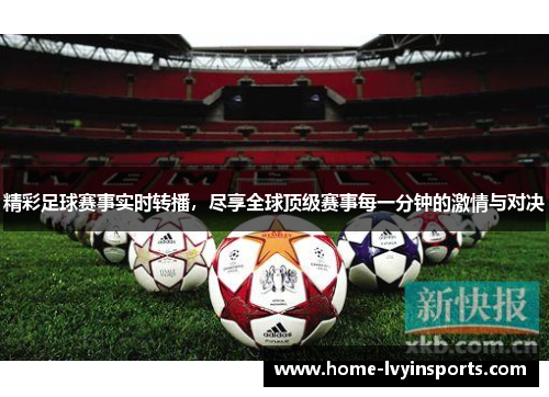 精彩足球赛事实时转播，尽享全球顶级赛事每一分钟的激情与对决